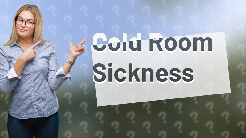 Cold Room Sickness