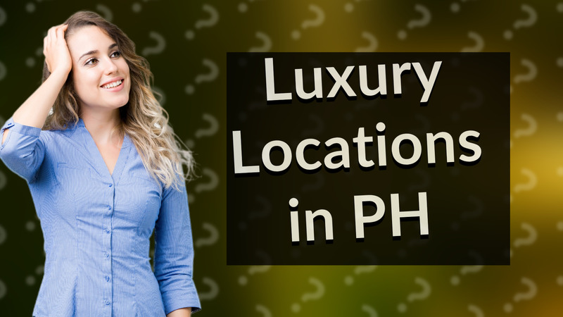 Luxury Locations in PH