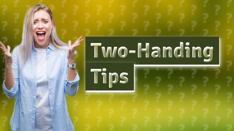 Two-Handing Tips
