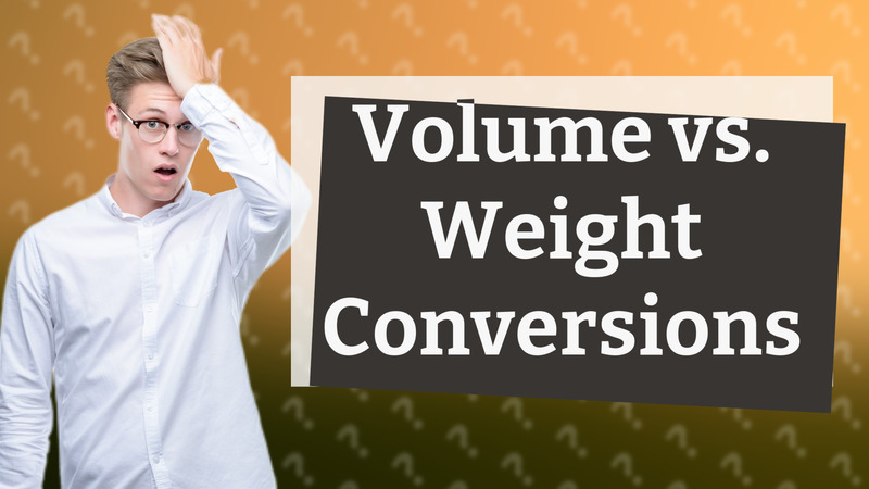 Volume vs. Weight Conversions