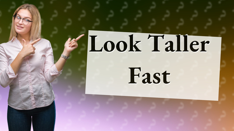 Look Taller Fast