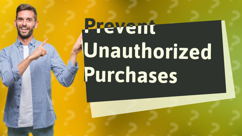Prevent Unauthorized Purchases