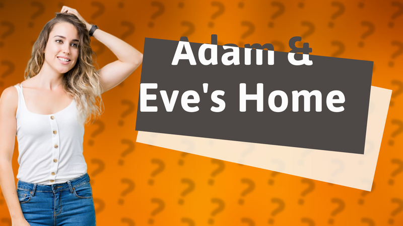 Adam & Eve's Home