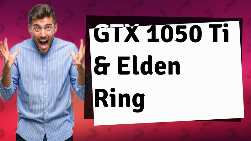 GTX 1050 Ti & Elden Ring