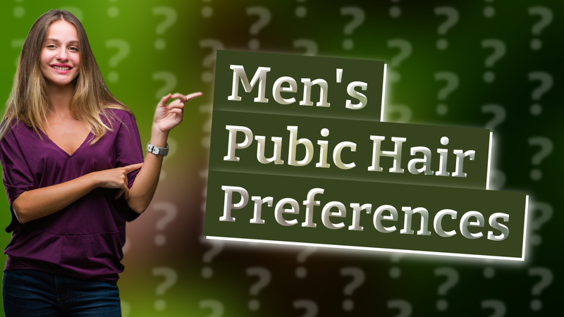 Men's Pubic Hair Preferences