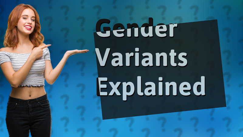 Gender Variants Explained