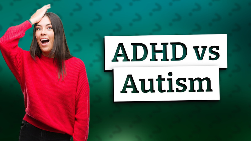 ADHD vs Autism