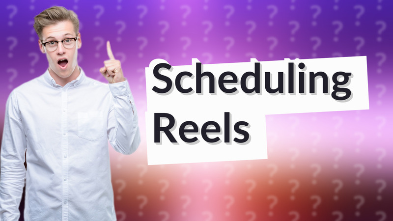 Scheduling Reels