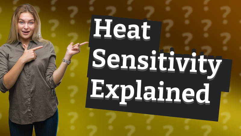 Heat Sensitivity Explained