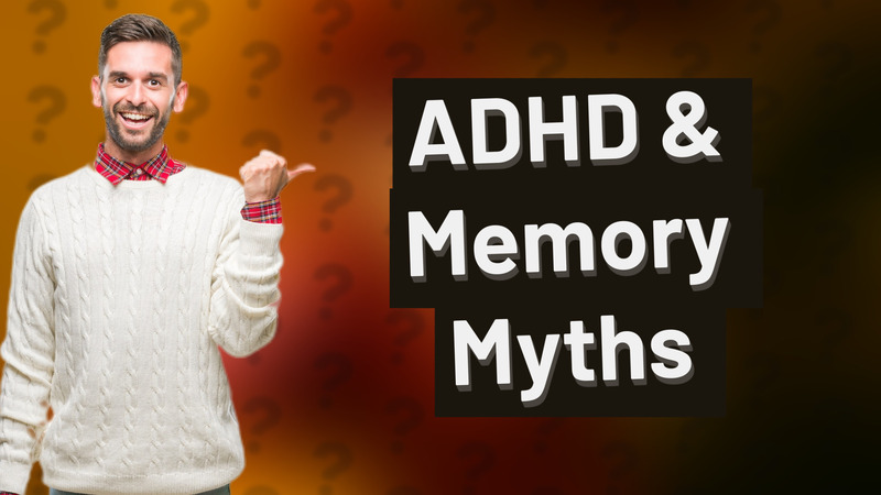 ADHD & Memory Myths