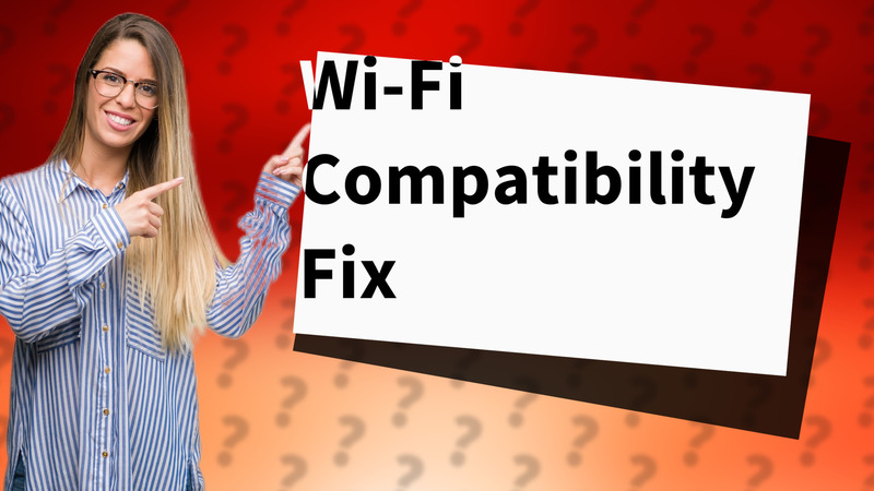 Wi-Fi Compatibility Fix