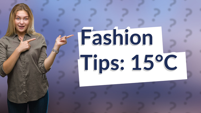 Fashion Tips: 15°C