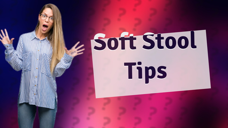 Soft Stool Tips