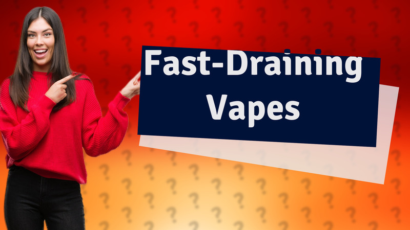 Fast-Draining Vapes