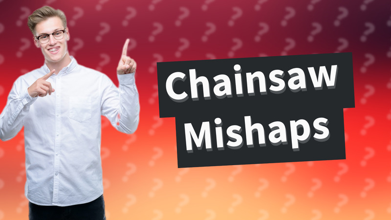 Chainsaw Mishaps