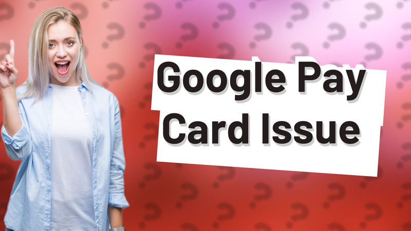 Google Pay Card Issue