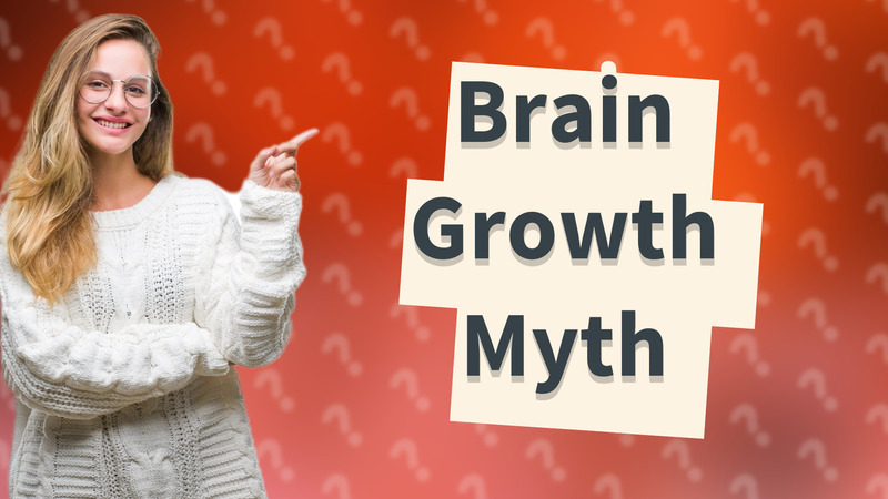 Brain Growth Myth