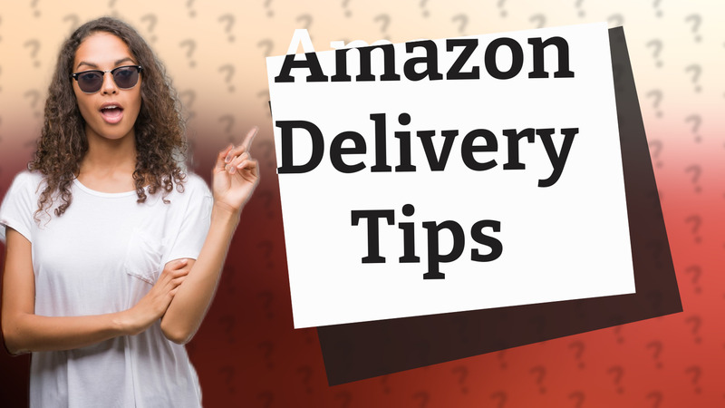 Amazon Delivery Tips
