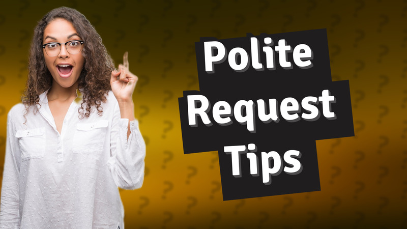 Polite Request Tips