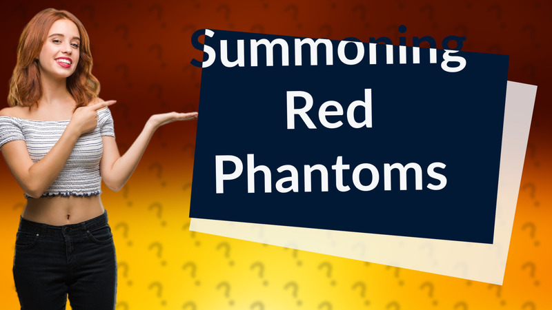 Summoning Red Phantoms