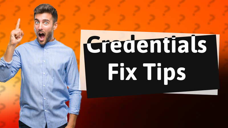 Credentials Fix Tips