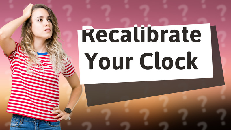 Recalibrate Your Clock