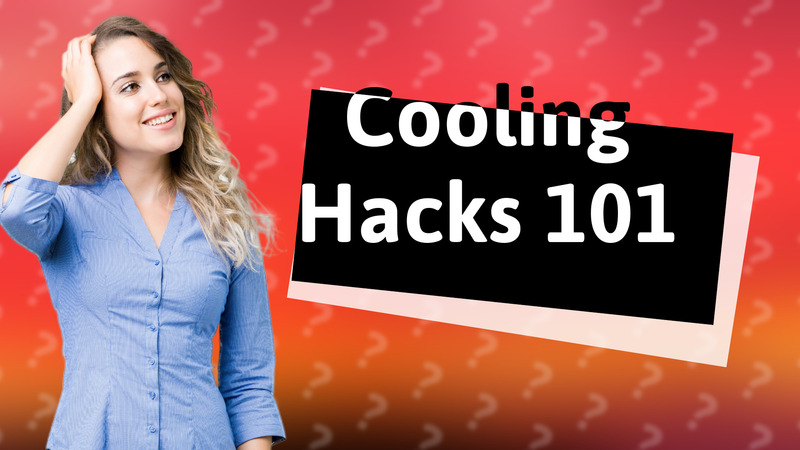 Cooling Hacks 101