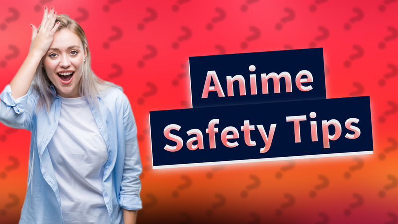 Anime Safety Tips