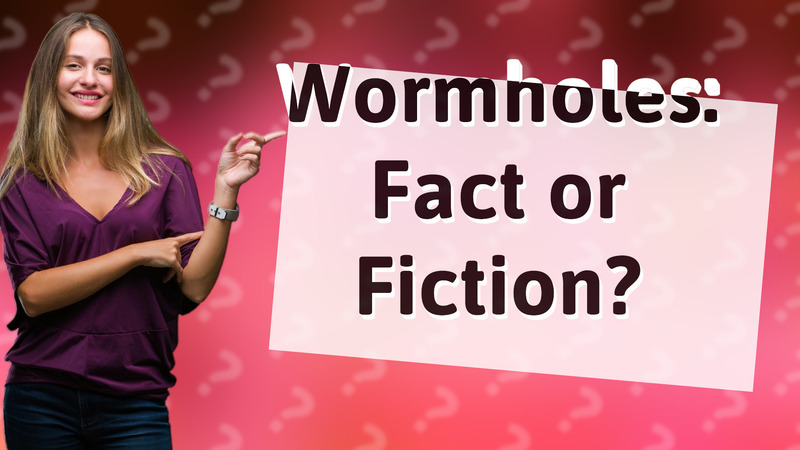 Wormholes: Fact or Fiction?