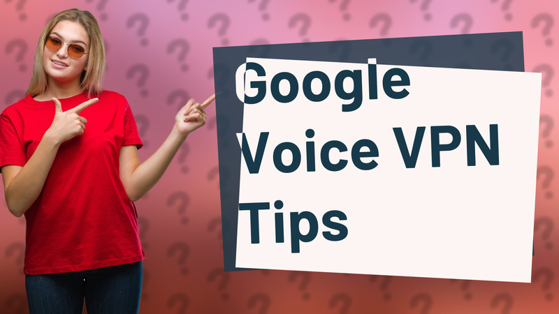 Google Voice VPN Tips