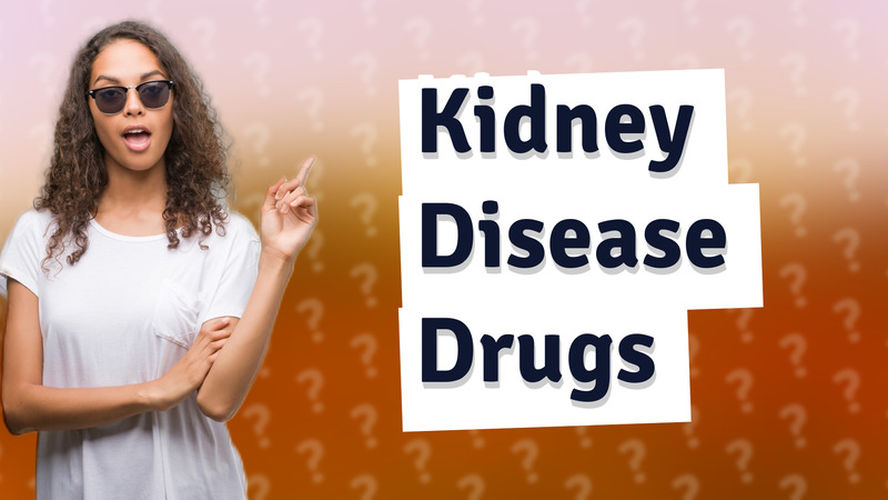 Kidney Disease Drugs