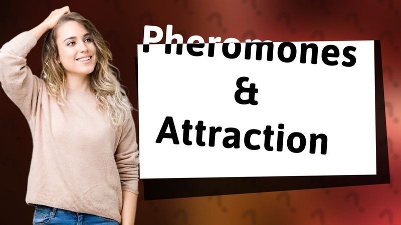 Pheromones & Attraction