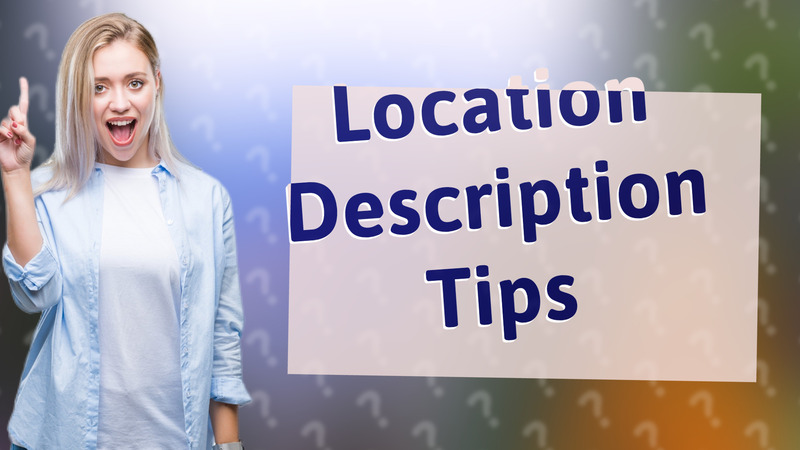 Location Description Tips