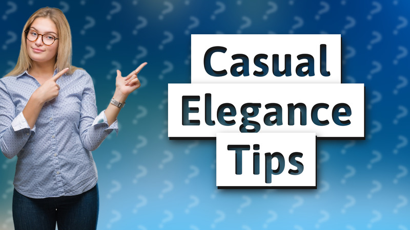 Casual Elegance Tips