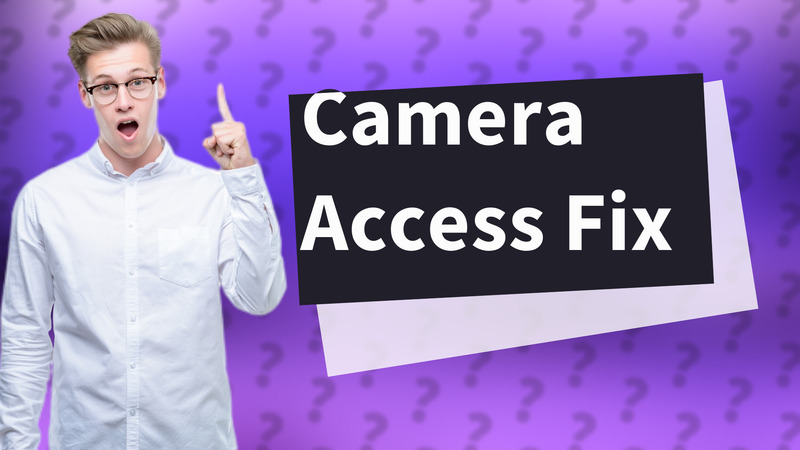 Camera Access Fix