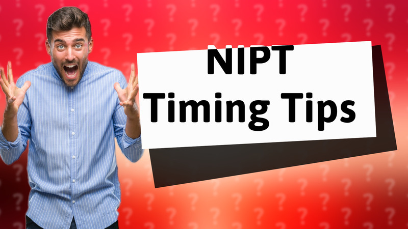 NIPT Timing Tips