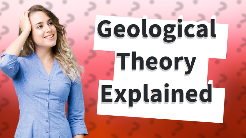 Geological Theory Explained