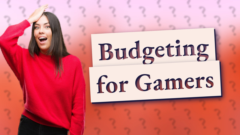 Budgeting for Gamers