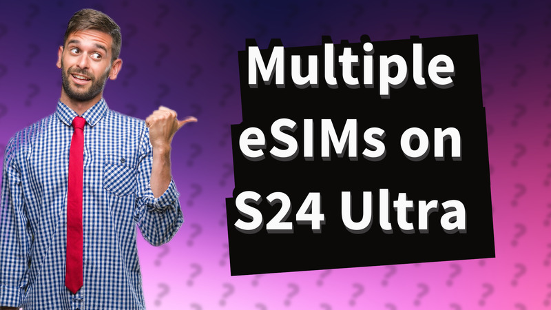 Multiple eSIMs on S24 Ultra