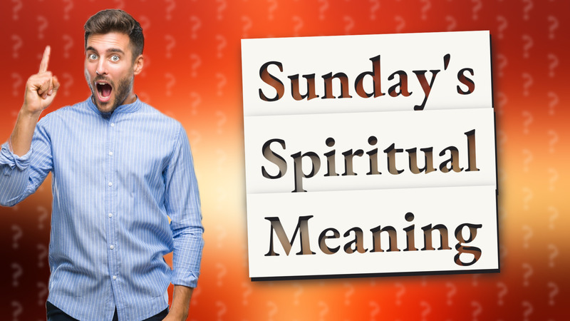 Sunday's Spiritual Meaning