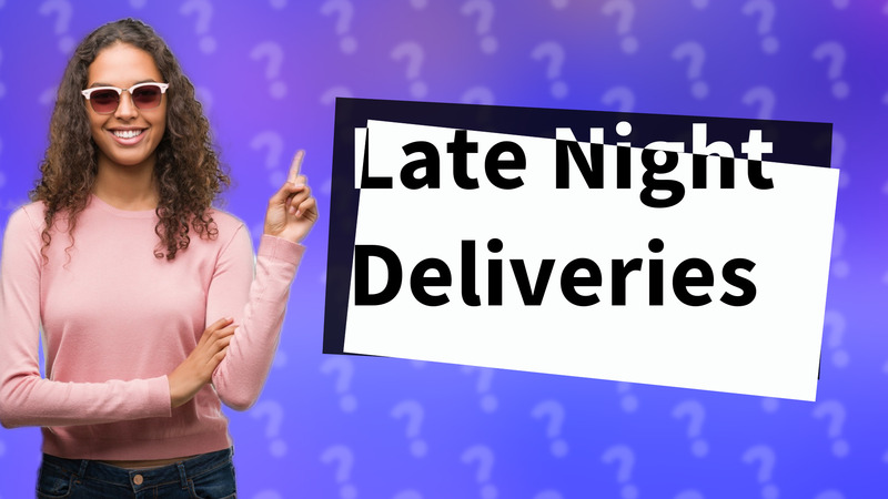 Late Night Deliveries