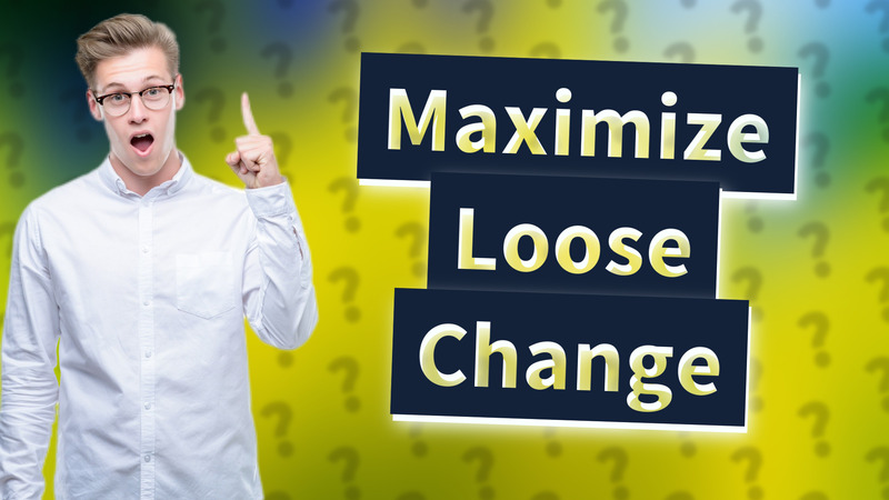 Maximize Loose Change