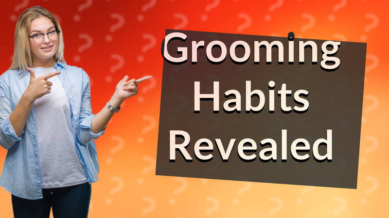 Grooming Habits Revealed