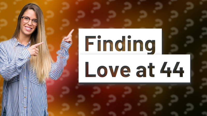 Finding Love at 44