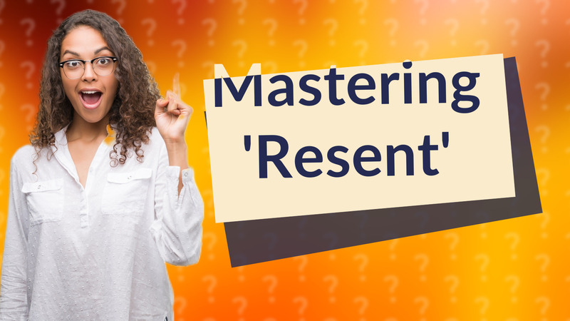 Mastering 'Resent'