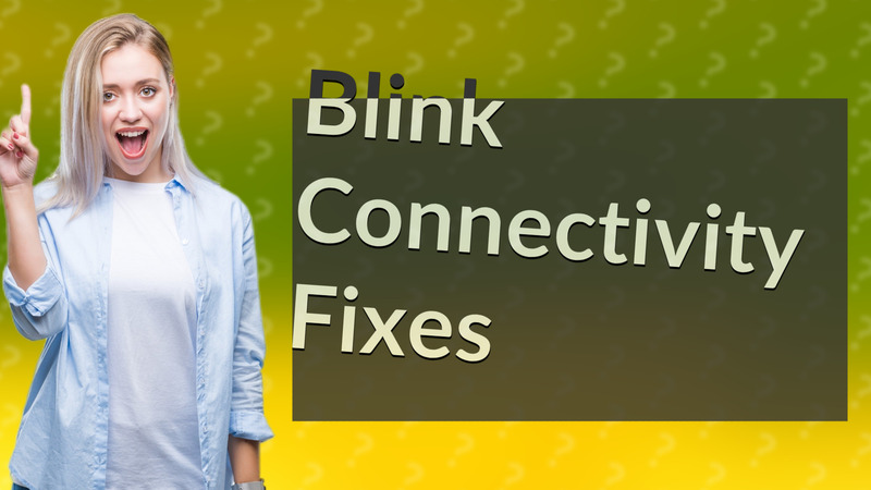 Blink Connectivity Fixes