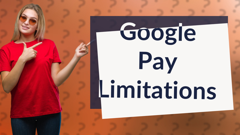 Google Pay Limitations