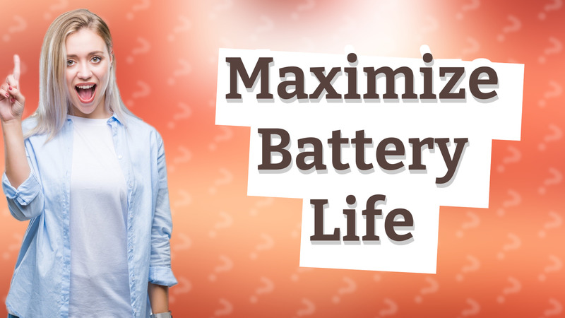 Maximize Battery Life