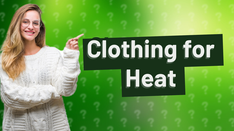 Clothing for Heat