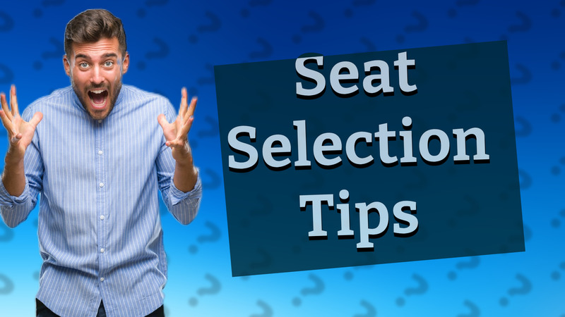 Seat Selection Tips